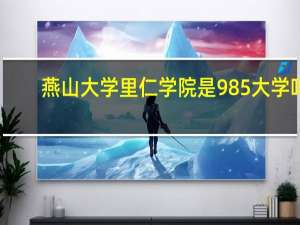 燕山大学里仁学院是985大学吗