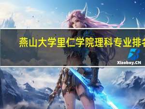 燕山大学里仁学院理科专业排名，最好的专业有哪些