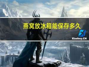 燕窝放冰箱能保存多久