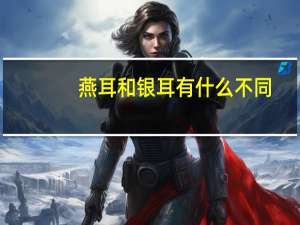 燕耳和银耳有什么不同