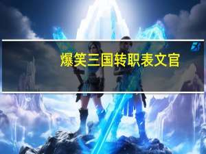 爆笑三国转职表文官（爆笑三国转职）