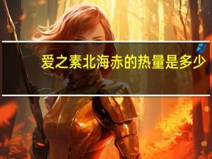 爱之素北海赤的热量是多少
