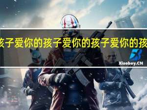爱你的孩子爱你的孩子爱你的孩子爱你的孩子爱你的孩子爱你的孩子爱你的孩子爱你的孩子爱你的孩子爱你的孩子爱你的孩子