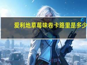 爱利地 草莓味卷卡路里是多少