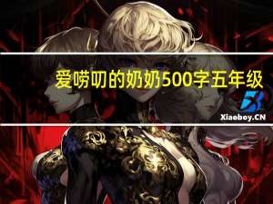 爱唠叨的奶奶500字五年级（爱唠叨的奶奶）