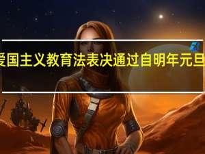 爱国主义教育法表决通过 自明年元旦起施行