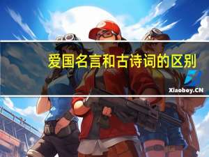 爱国名言和古诗词的区别（爱国名言和古诗词）
