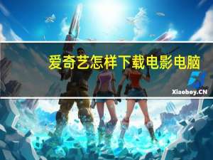 爱奇艺怎样下载电影电脑（爱奇艺怎样下载电影）