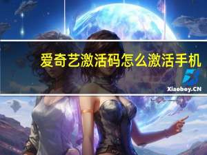 爱奇艺激活码怎么激活手机（爱奇艺激活码怎么激活）