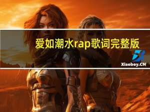 爱如潮水rap歌词完整版（爱如潮水rap歌词）