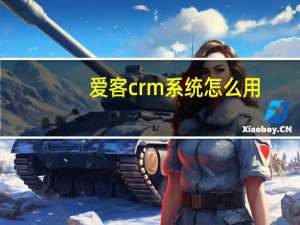 爱客crm系统怎么用