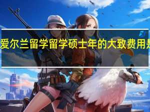 爱尔兰留学留学硕士年的大致费用是多少