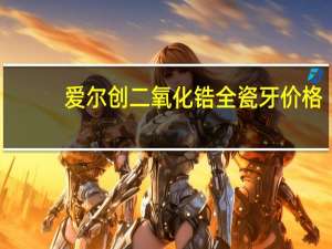 爱尔创二氧化锆全瓷牙价格