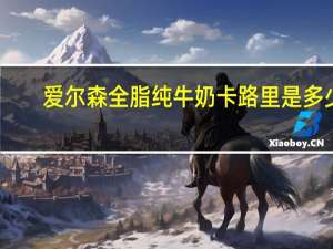 爱尔森 全脂纯牛奶卡路里是多少