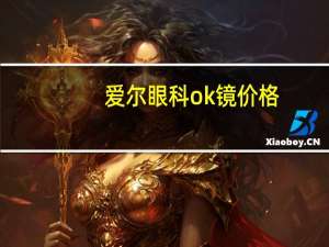 爱尔眼科ok镜价格（ok镜价格）