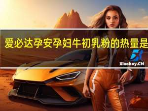 爱必达 孕安孕妇牛初乳粉的热量是多少