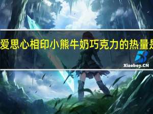 爱思 心相印小熊牛奶巧克力的热量是多少