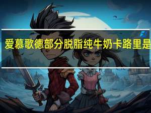 爱慕歌德 部分脱脂纯牛奶卡路里是多少