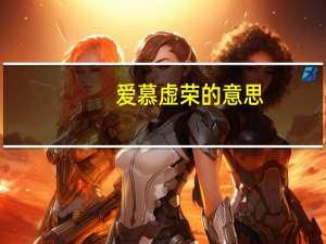 爱慕虚荣的意思（爱慕的意思）