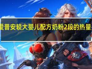 爱普安 较大婴儿配方奶粉2段的热量是多少