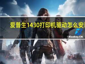 爱普生1430打印机驱动怎么安装（爱普生1430打印机驱动下载）