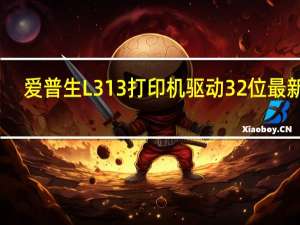 爱普生L313打印机驱动32位 最新版（爱普生L313打印机驱动32位 最新版功能简介）