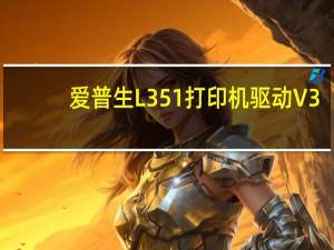 爱普生L351打印机驱动 V3.7.9.0 官方版（爱普生L351打印机驱动 V3.7.9.0 官方版功能简介）