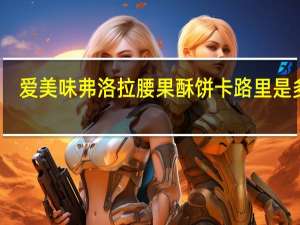 爱美味 弗洛拉腰果酥饼卡路里是多少