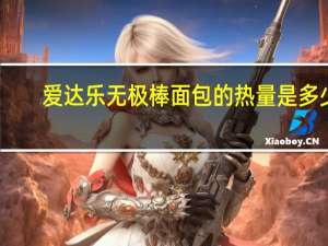 爱达乐 无极棒面包的热量是多少