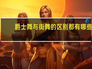 爵士舞与街舞的区别都有哪些