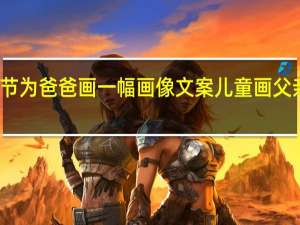 父亲节为爸爸画一幅画像文案 儿童画父亲节的图画