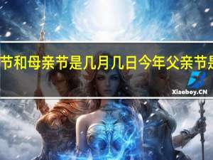 父亲节和母亲节是几月几日 今年父亲节是几月几号