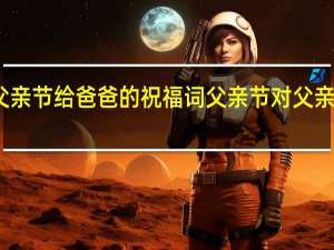 父亲节给爸爸的祝福词 父亲节对父亲说的话