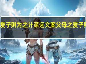 父母之爱子则为之计深远文案 父母之爱子则为之计深远
