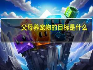 父母养宠物的目标是什么