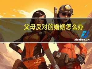 父母反对的婚姻怎么办