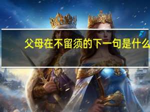 父母在不留须的下一句是什么