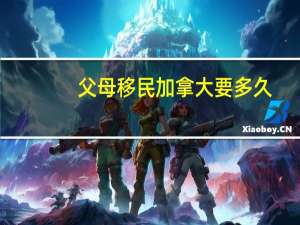 父母移民加拿大要多久