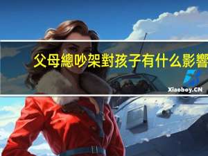 父母總吵架對孩子有什么影響