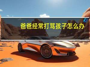 爸爸经常打骂孩子怎么办