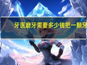 牙医磨牙需要多少钱 把一颗牙要多少钱