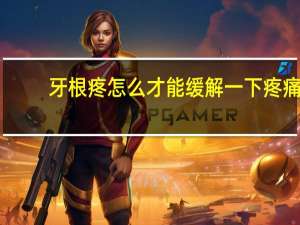 牙根疼怎么才能缓解一下疼痛（牙根疼）