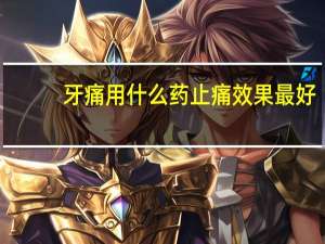 牙痛用什么药止痛效果最好（牙痛用什么药）