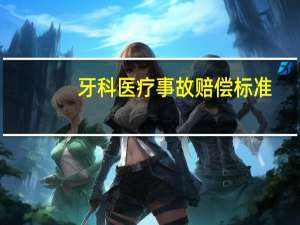 牙科医疗事故赔偿标准