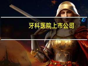 牙科医院上市公司(牙科概念的上市公司有哪些)
