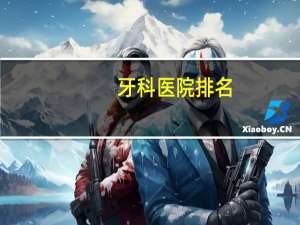 牙科医院排名，全国口腔医院排名是怎么样的