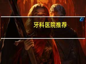 牙科医院推荐？上海市最好的口腔科医院排名