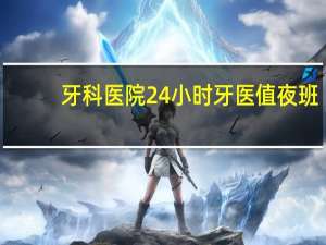 牙科医院24小时 牙医值夜班吗