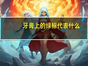 牙膏上的绿标代表什么