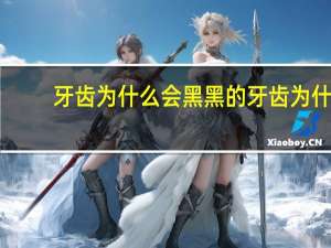 牙齿为什么会黑黑的 牙齿为什么会出现“黑三角”